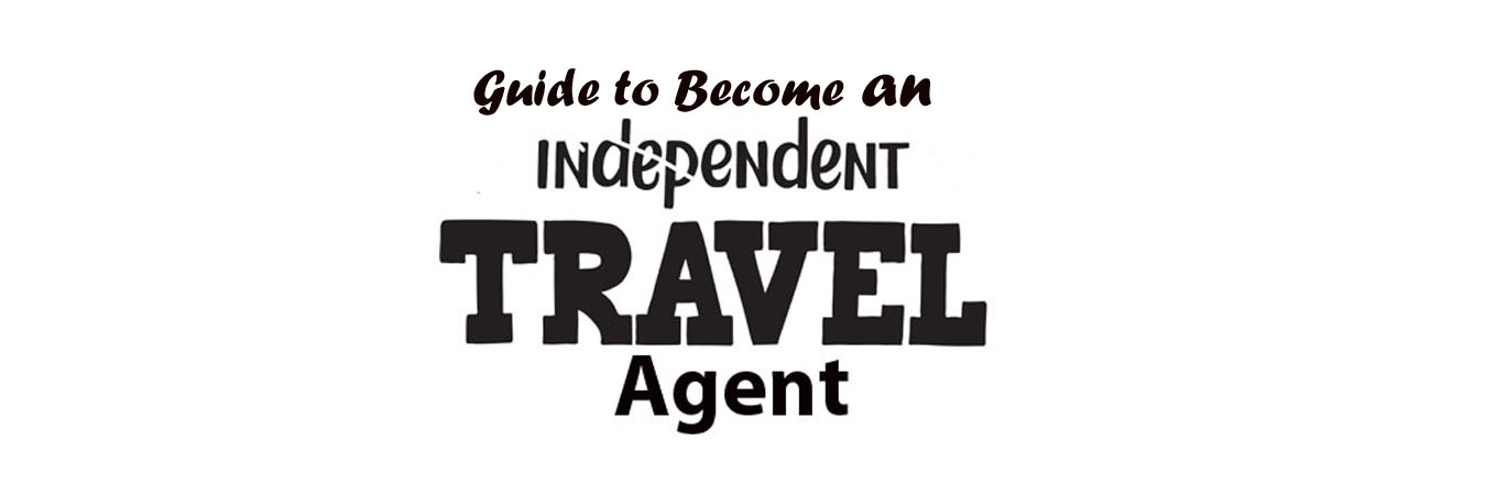 How to Become an Independent Travel Agent: A Stepwise Guide to Perfection